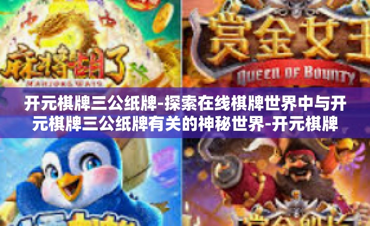 开元棋牌三公纸牌-探索在线棋牌世界中与开元棋牌三公纸牌有关的神秘世界-开元棋牌三公纸牌