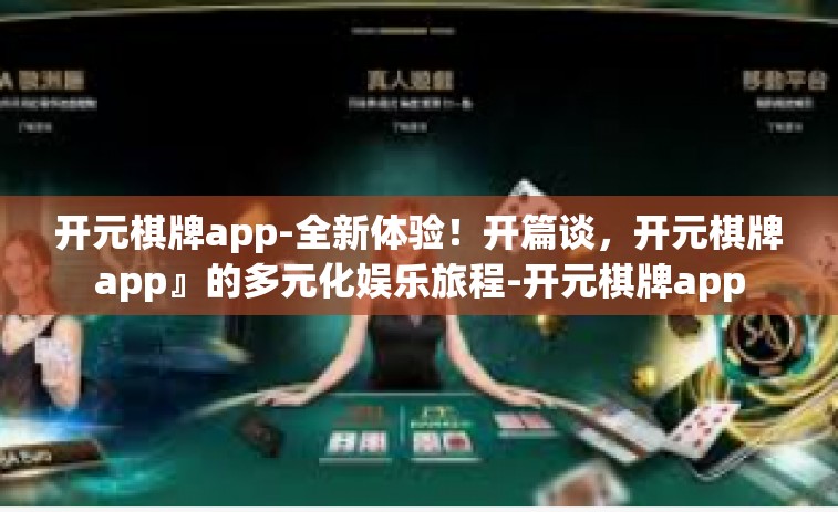 开元棋牌app-全新体验！开篇谈，开元棋牌app』的多元化娱乐旅程-开元棋牌app