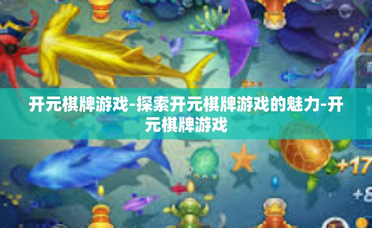 开元棋牌游戏-探索开元棋牌游戏的魅力-开元棋牌游戏