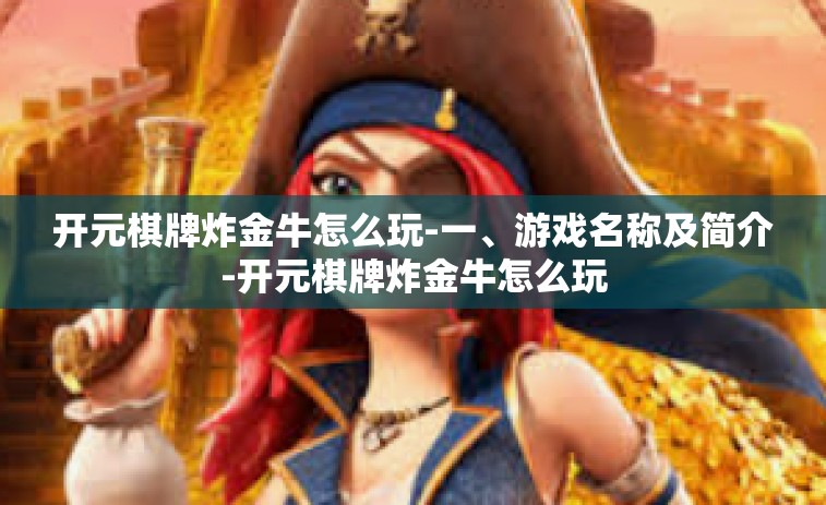 开元棋牌炸金牛怎么玩-一、游戏名称及简介-开元棋牌炸金牛怎么玩