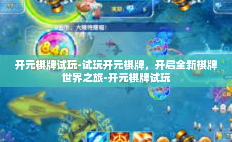 开元棋牌试玩-试玩开元棋牌，开启全新棋牌世界之旅-开元棋牌试玩