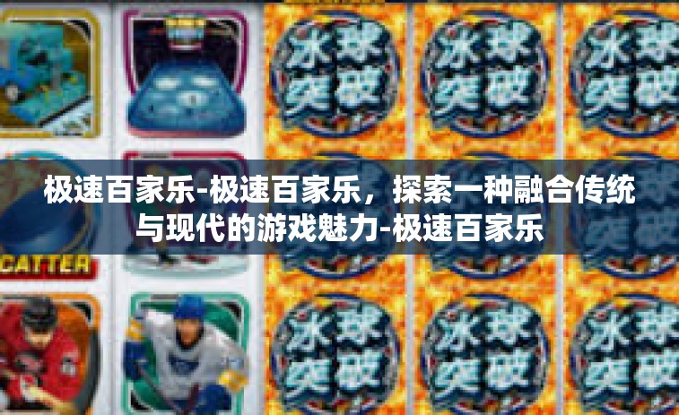 极速百家乐-极速百家乐，探索一种融合传统与现代的游戏魅力-极速百家乐