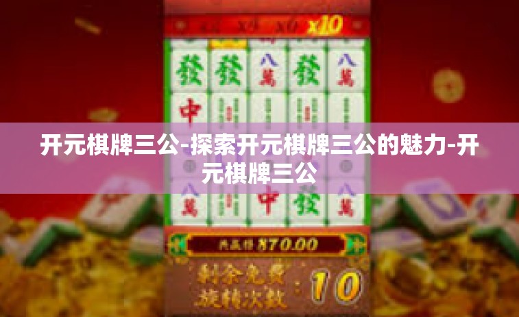 开元棋牌三公-探索开元棋牌三公的魅力-开元棋牌三公