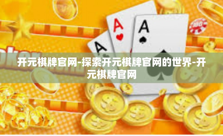开元棋牌官网-探索开元棋牌官网的世界-开元棋牌官网