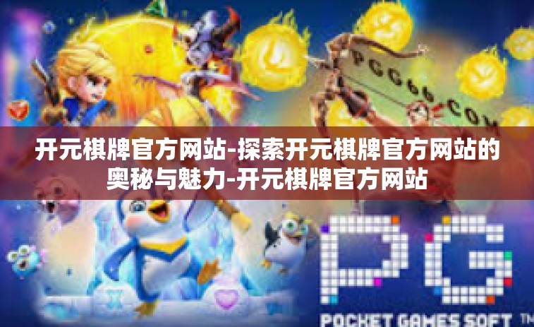 开元棋牌官方网站-探索开元棋牌官方网站的奥秘与魅力-开元棋牌官方网站