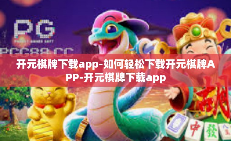 开元棋牌下载app-如何轻松下载开元棋牌APP-开元棋牌下载app