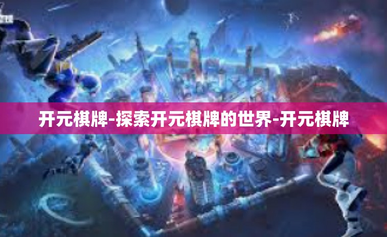 开元棋牌-探索开元棋牌的世界-开元棋牌