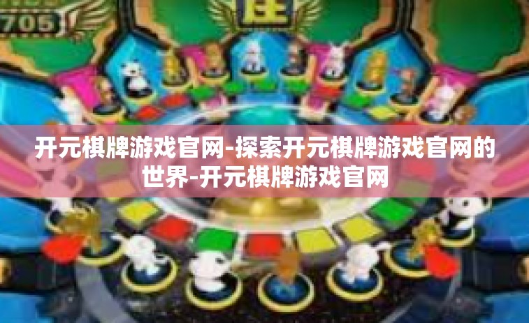 开元棋牌游戏官网-探索开元棋牌游戏官网的世界-开元棋牌游戏官网
