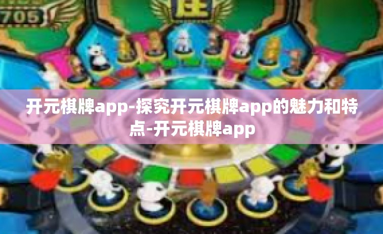 开元棋牌app-探究开元棋牌app的魅力和特点-开元棋牌app