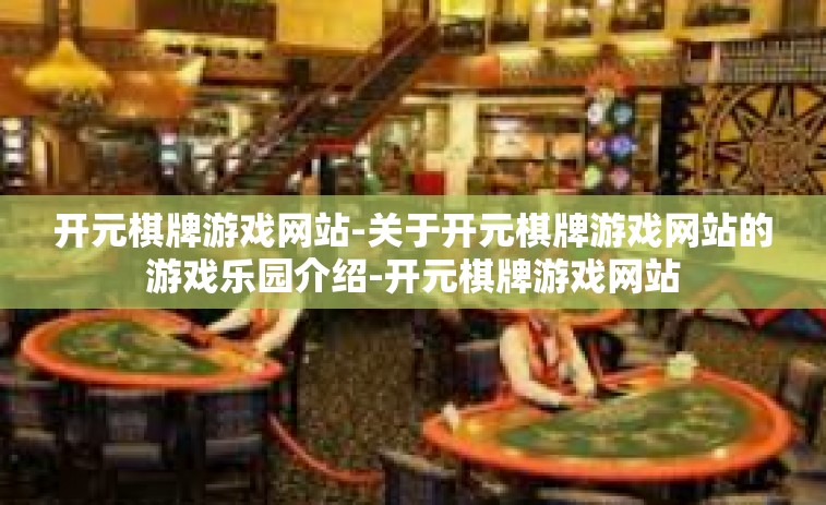 开元棋牌游戏网站-关于开元棋牌游戏网站的游戏乐园介绍-开元棋牌游戏网站