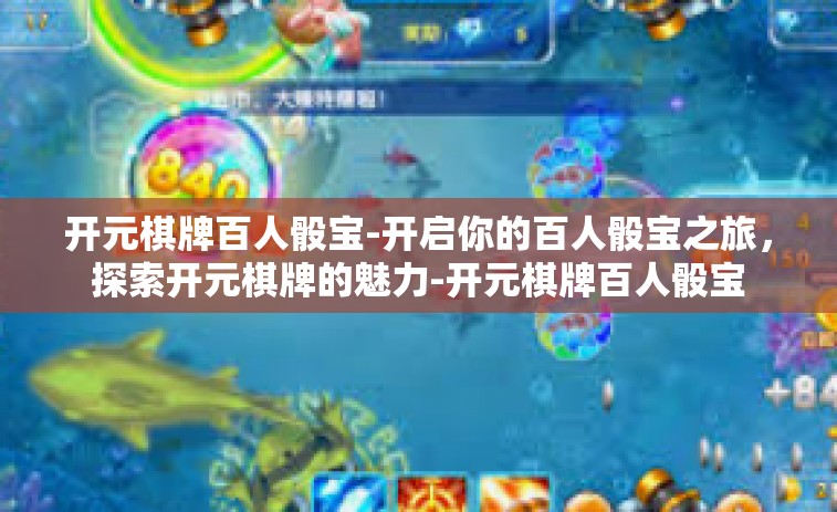 开元棋牌百人骰宝-开启你的百人骰宝之旅，探索开元棋牌的魅力-开元棋牌百人骰宝
