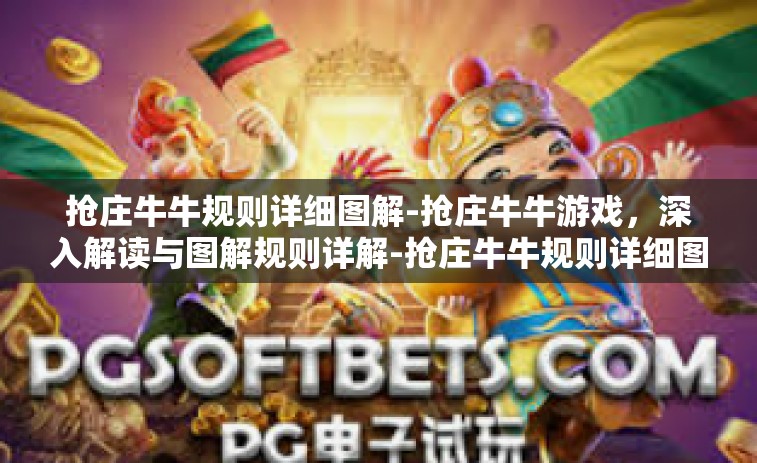 抢庄牛牛规则详细图解-抢庄牛牛游戏，深入解读与图解规则详解-抢庄牛牛规则详细图解