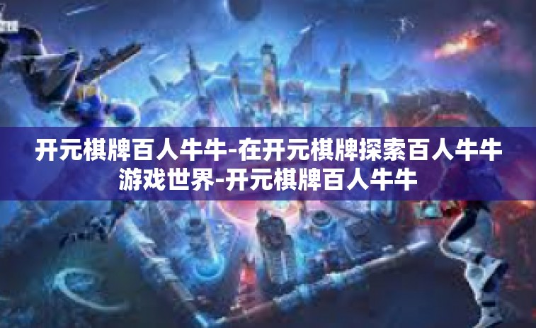 开元棋牌百人牛牛-在开元棋牌探索百人牛牛游戏世界-开元棋牌百人牛牛