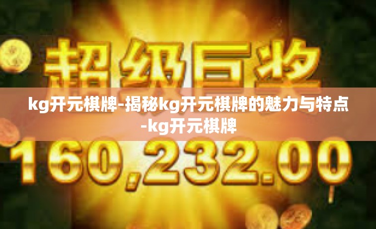 kg开元棋牌-揭秘kg开元棋牌的魅力与特点-kg开元棋牌