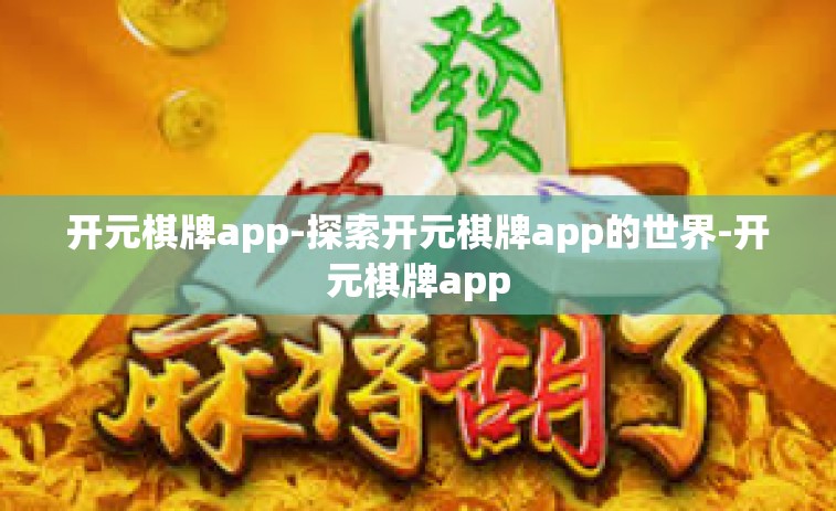 开元棋牌app-探索开元棋牌app的世界-开元棋牌app