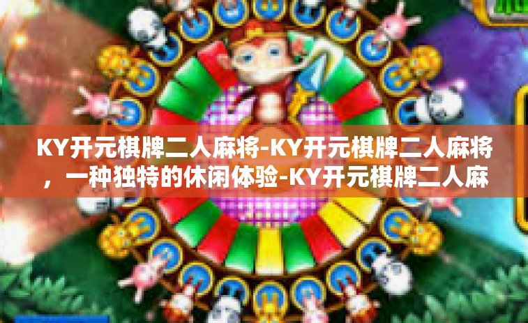 KY开元棋牌二人麻将-KY开元棋牌二人麻将，一种独特的休闲体验-KY开元棋牌二人麻将