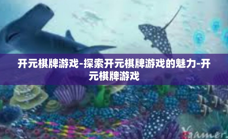 开元棋牌游戏-探索开元棋牌游戏的魅力-开元棋牌游戏