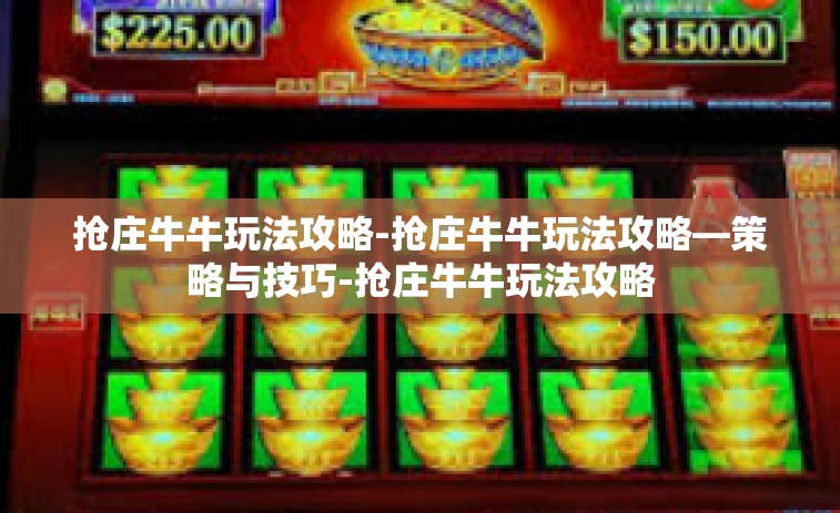抢庄牛牛玩法攻略-抢庄牛牛玩法攻略—策略与技巧-抢庄牛牛玩法攻略