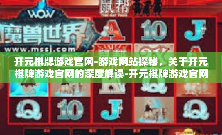 开元棋牌游戏官网-游戏网站探秘，关于开元棋牌游戏官网的深度解读-开元棋牌游戏官网