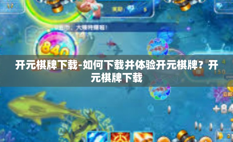 开元棋牌下载-如何下载并体验开元棋牌？开元棋牌下载