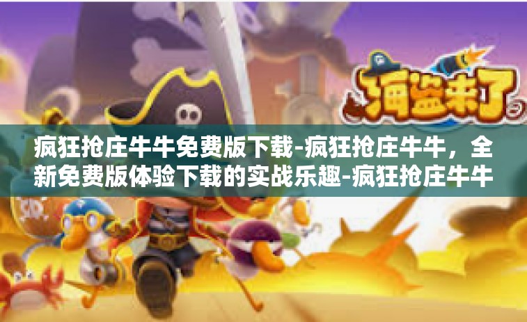 疯狂抢庄牛牛免费版下载-疯狂抢庄牛牛，全新免费版体验下载的实战乐趣-疯狂抢庄牛牛免费版下载
