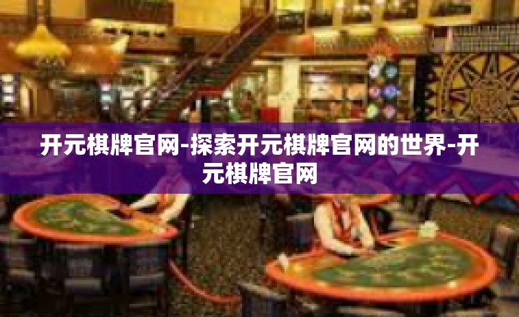 开元棋牌官网-探索开元棋牌官网的世界-开元棋牌官网
