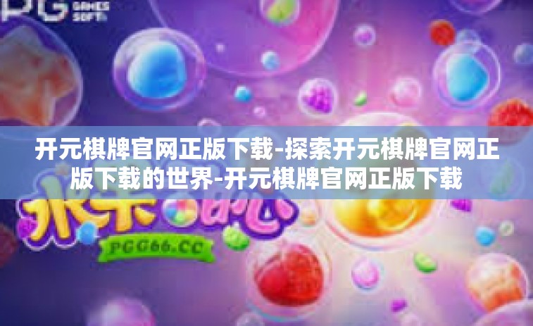 开元棋牌官网正版下载-探索开元棋牌官网正版下载的世界-开元棋牌官网正版下载