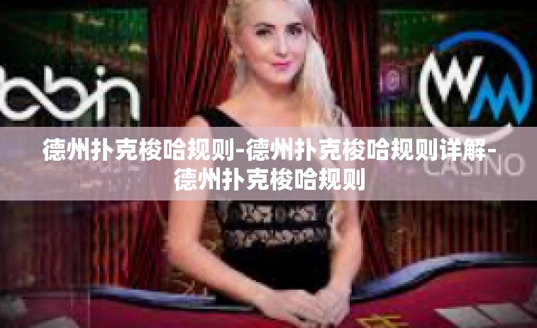 德州扑克梭哈规则-德州扑克梭哈规则详解-德州扑克梭哈规则