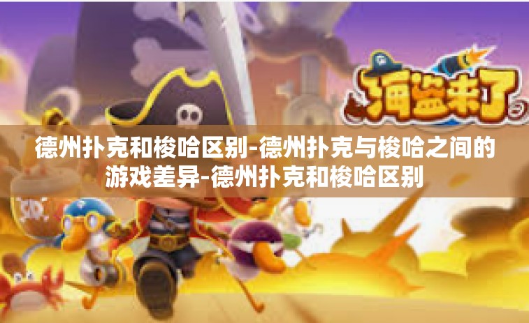 德州扑克和梭哈区别-德州扑克与梭哈之间的游戏差异-德州扑克和梭哈区别