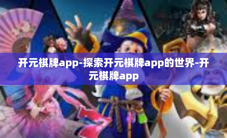 开元棋牌app-探索开元棋牌app的世界-开元棋牌app