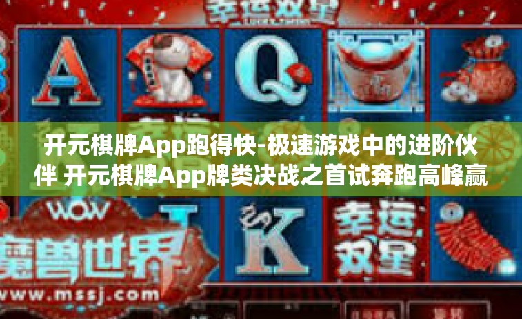 开元棋牌App跑得快-极速游戏中的进阶伙伴 开元棋牌App牌类决战之首试奔跑高峰赢止新时代追梦篇章！开元棋牌App跑得快