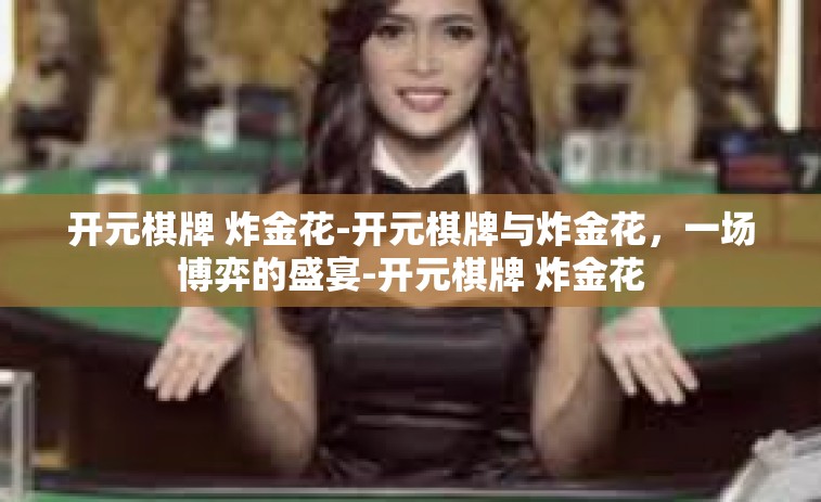 开元棋牌 炸金花-开元棋牌与炸金花，一场博弈的盛宴-开元棋牌 炸金花