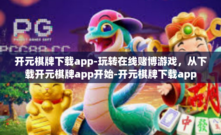开元棋牌下载app-玩转在线赌博游戏，从下载开元棋牌app开始-开元棋牌下载app