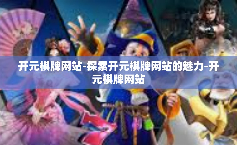 开元棋牌网站-探索开元棋牌网站的魅力-开元棋牌网站