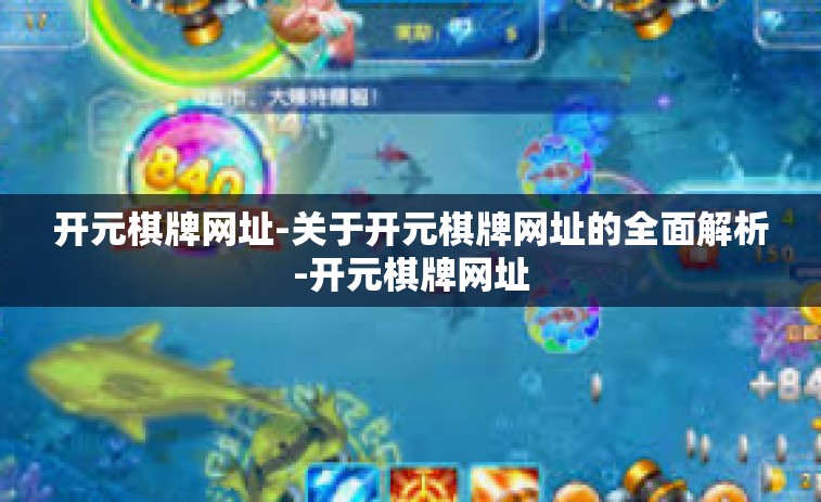 开元棋牌网址-关于开元棋牌网址的全面解析-开元棋牌网址