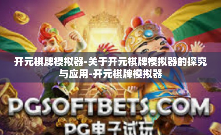 开元棋牌模拟器-关于开元棋牌模拟器的探究与应用-开元棋牌模拟器 开元棋牌模拟器-关于开元棋牌模拟器的探究与应用-开元棋牌模拟器