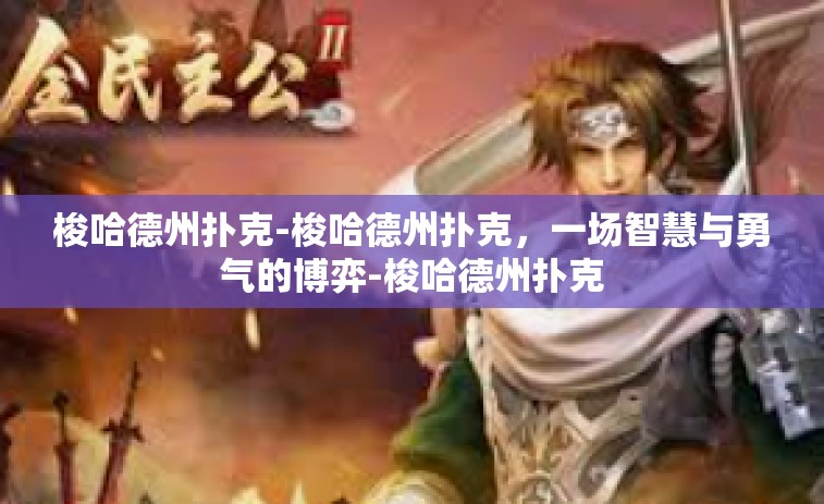 梭哈德州扑克-梭哈德州扑克,一场智慧与勇气的博弈-梭哈德州扑克 梭哈德州扑克-梭哈德州扑克,一场智慧与勇气的博弈-梭哈德州扑克