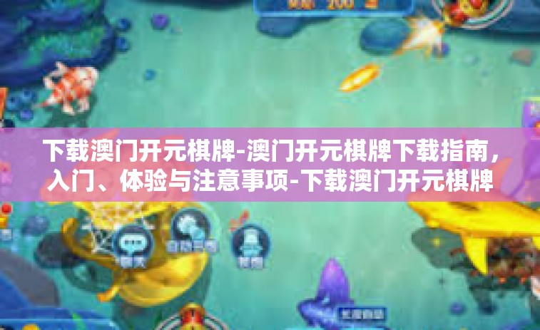 下载澳门开元棋牌-澳门开元棋牌下载指南,入门、体验与注意事项-下载澳门开元棋牌 下载澳门开元棋牌-澳门开元棋牌下载指南,入门、体验与注意事项-下载澳门开元棋牌