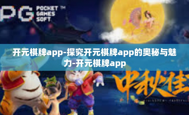 开元棋牌app-探究开元棋牌app的奥秘与魅力-开元棋牌app 开元棋牌app-探究开元棋牌app的奥秘与魅力-开元棋牌app